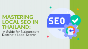 Mastering Local SEO in Thailand: A Guide for Businesses to Dominate Local Search
