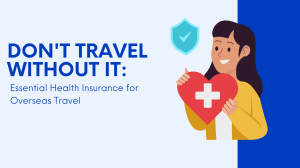 Don't Travel Without It: Essential Health Insurance for Overseas Travel
