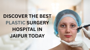 Discover the Best Plastic Surgery Hospital in Jaipur Today