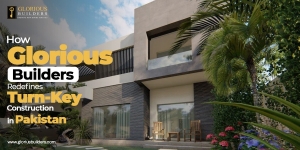How Glorious Builders Redefines Turn-Key Construction in Pakistan
