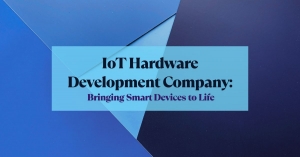 IoT Hardware Development Company: Bringing Smart Devices to Life