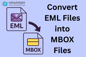 Top Reasons to Convert EML Files to MBOX and Simplify Your Email Management