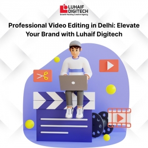 Professional Video Editing in Delhi: Elevate Your Brand with Luhaif Digitech.
