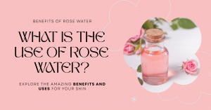 What Is the Use of Rose Water for Face? Benefits & Uses Explained
