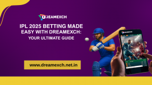 IPL 2025 Betting Made Easy with Dreamexch: Your Ultimate Guide