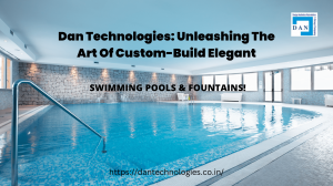 Dan Technologies: Unleashing The Art Of Custom-Build Elegant Swimming Pools & Fountains!