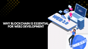 Why Blockchain is Essential for Web3 Development