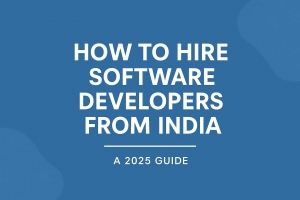 How to Hire Software Developers from India: A 2025 Guide for Startups and Enterprises