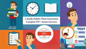 Guarantee Your CompTIA ITF+ Exam Pass: Top 5 Study Habits