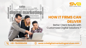 Customized Digital Solutions: How IT Firms Deliver Better Client Results