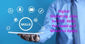 Digital Marketing Jobs in 2025: Skills You Need and Where to Apply