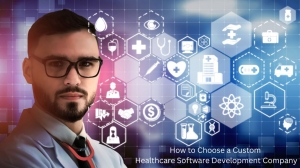 How to Choose a Custom Healthcare Software Development Company