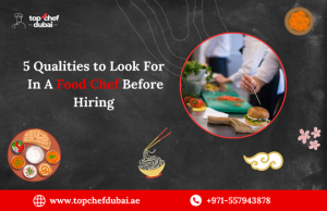 5 Qualities To Look For In A Food Chef Before Hiring