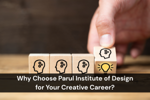 Why Choose Parul Institute of Design for Your Creative Career?