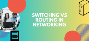 Switching vs Routing: What’s the Difference and Why It Matters in IT Infrastructure