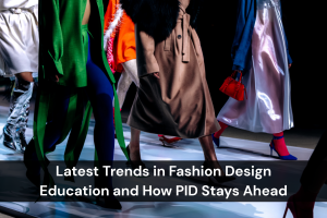 Latest Trends in Fashion Design Education and How PID Stays Ahead