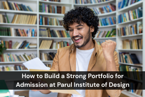 How to Build a Strong Portfolio for Admission at Parul Institute of Design