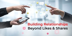 Building Relationships Beyond Likes and Shares: A Smarter Digital Marketing Strategy