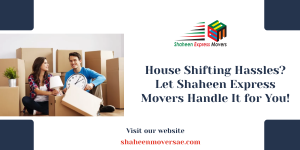 House Shifting Hassles? Let Shaheen Express Movers Handle It for You!