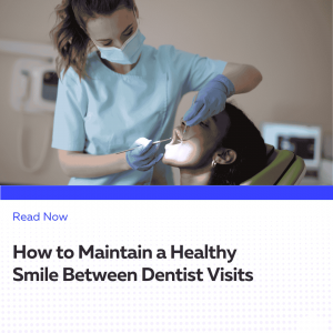 How to Maintain a Healthy Smile Between Dentist Visits