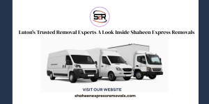 Luton's Trusted Removal Experts: A Look Inside Shaheen Express Removals