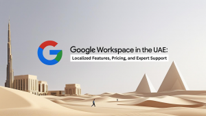 Google Workspace in the UAE: Localized Features, Pricing, and Expert Support