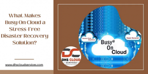 What Makes Busy On Cloud a Stress-Free Disaster Recovery Solution?