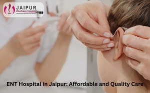 ENT Hospital in Jaipur: Affordable and Quality Care