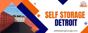 Finding the Perfect Self Storage Solution in Detroit: Your Complete Guide