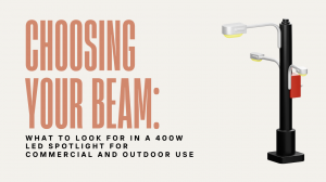 Choosing Your Beam: What To Look For In A 400w Led Spotlight For Commercial And Outdoor Use