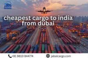 Cheapest Cargo to India from Dubai – Affordable Shipping Solutions for Your Needs