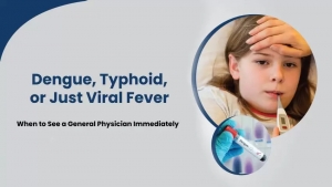 Dengue, Typhoid Or Viral Fever: When to See a General Physician