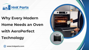 Why Every Modern Home Needs an Oven with AeroPerfect Technology