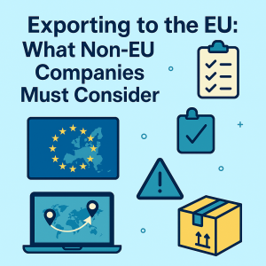 Exporting to the EU: Key Considerations for Non-EU Companies