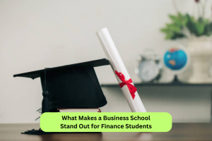 What Makes a Business School Stand Out for Finance Students