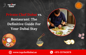 Private Chef Dubai VS. Restaurant: The Definitive Guide For Your Dubai Stay