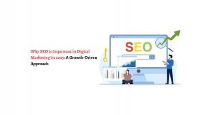 Why SEO is Important in Digital Marketing' in 2025: A Growth-Driven Approach