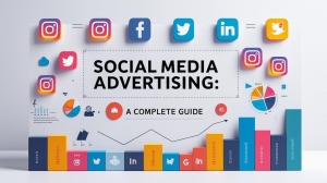 Social Media Advertising: A Complete Guide