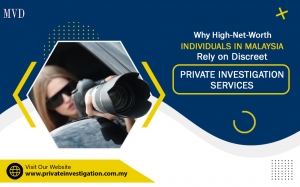 Why High-Net-Worth Individuals in Malaysia Rely on Discreet Private Investigation Services