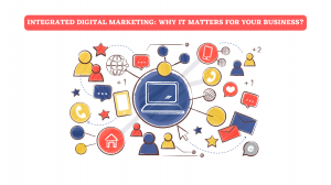 Integrated Digital Marketing: Why It Matters for Your Business?