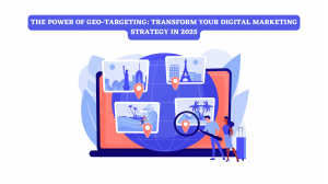 The Power of Geo-Targeting: Transform Your Digital Marketing Strategy in 2025