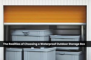 The Realities of Choosing a Waterproof Outdoor Storage Box