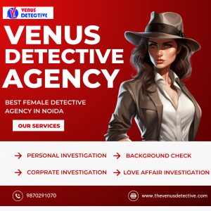 Private Detective in Noida – Trusted & Confidential Investigation Services by Venus Detective Agency