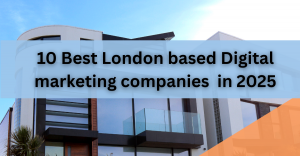 10 Best London Based Digital Marketing Companies in 2025