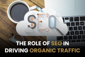 The Role of SEO in Driving Organic Traffic