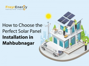 How to Choose the Perfect Solar Panel Installation in Mahbubnagar - Freyr Energy: