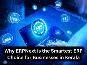 Why ERPNext is the Smartest ERP Choice for Businesses in Kerala