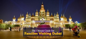 The Ultimate Guide for Families Visiting Dubai