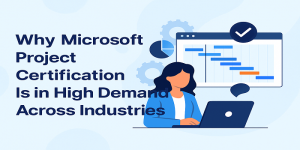 Why Microsoft Project Certification Is in High Demand Across Industries?