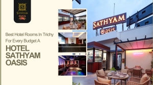Best Hotel Rooms In Trichy For Every Budget At Hotel Sathyam Oasis